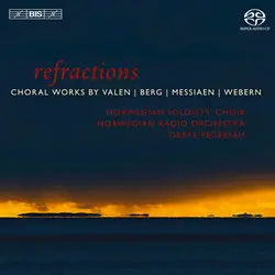 Refractions: Choral works by Berg, Webern, Valen & Messiaen