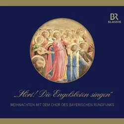 Chor des Bayerischen Rundfunks - "Hört! Die Engelsboten singen!